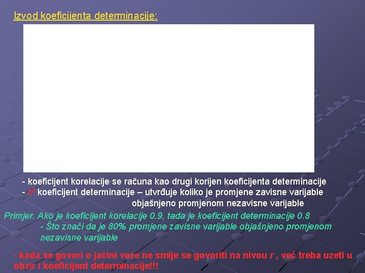 Izvod koeficijenta determinacije: - koeficijent korelacije se računa kao drugi korijen koeficijenta determinacije -