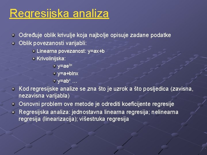 Regresijska analiza Određuje oblik krivulje koja najbolje opisuje zadane podatke Oblik povezanosti varijabli: Linearna