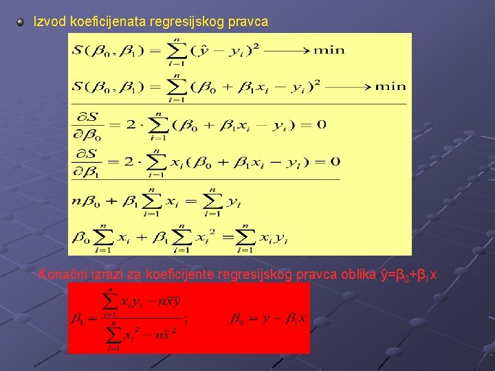 Izvod koeficijenata regresijskog pravca Konačni izrazi za koeficijente regresijskog pravca oblika ŷ=β 0+β 1