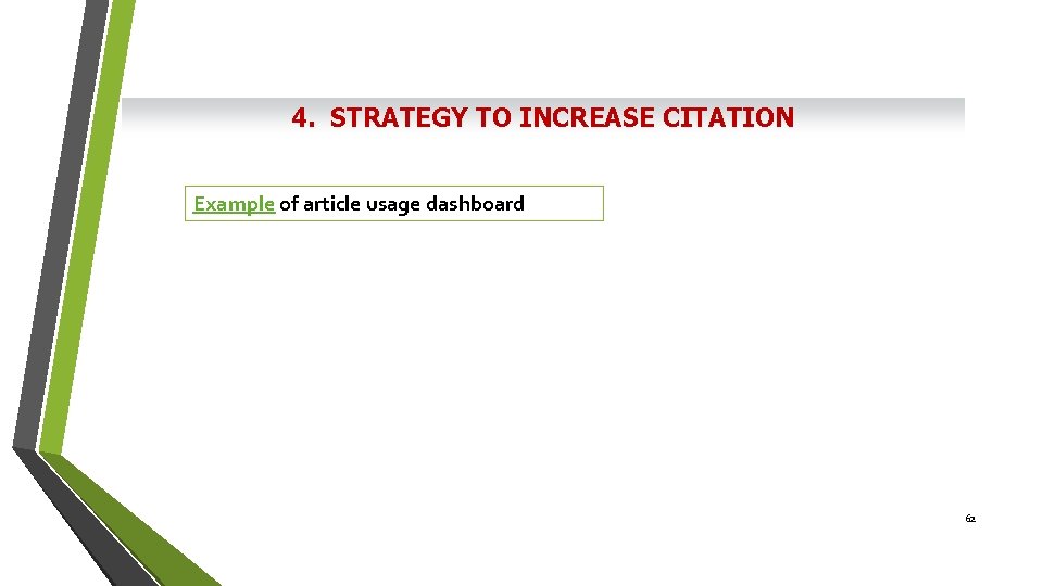 4. STRATEGY TO INCREASE CITATION Example of article usage dashboard 62 