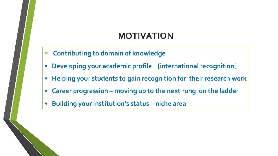 MOTIVATION • Contributing to domain of knowledge • Developing your academic profile [international recognition]