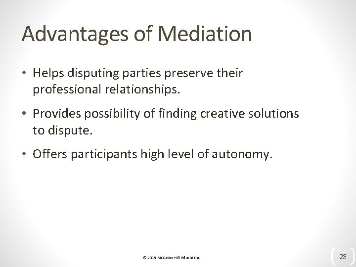 Advantages of Mediation • Helps disputing parties preserve their professional relationships. • Provides possibility