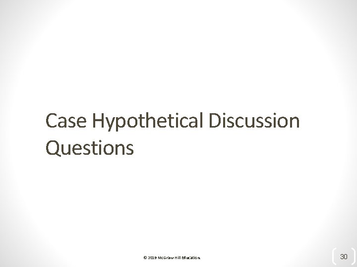 Case Hypothetical Discussion Questions © 2019 Mc. Graw-Hill Education. 30 
