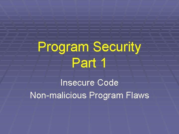 Program Security Part 1 Insecure Code Non-malicious Program Flaws 