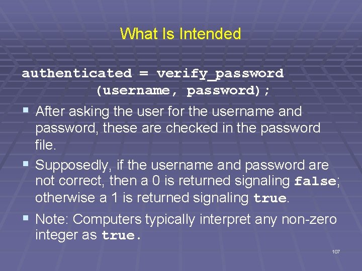 What Is Intended authenticated = verify_password (username, password); § After asking the user for