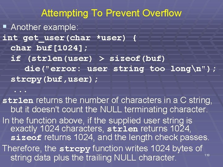 Attempting To Prevent Overflow § Another example: int get_user(char *user) { char buf[1024]; if