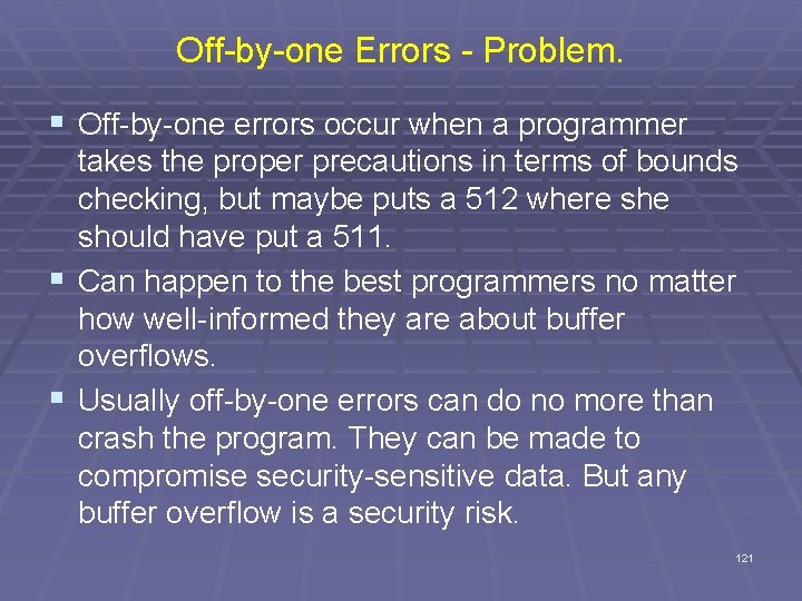 Off-by-one Errors - Problem. § Off-by-one errors occur when a programmer takes the proper