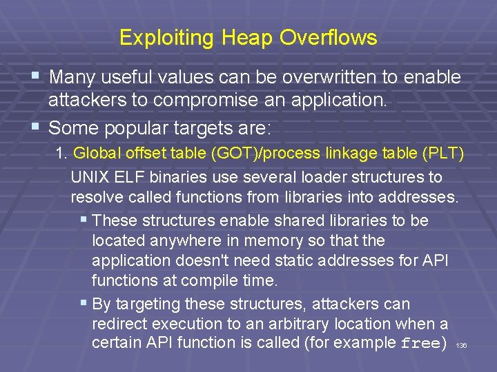 Exploiting Heap Overflows § Many useful values can be overwritten to enable attackers to