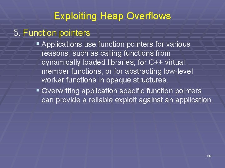 Exploiting Heap Overflows 5. Function pointers § Applications use function pointers for various reasons,