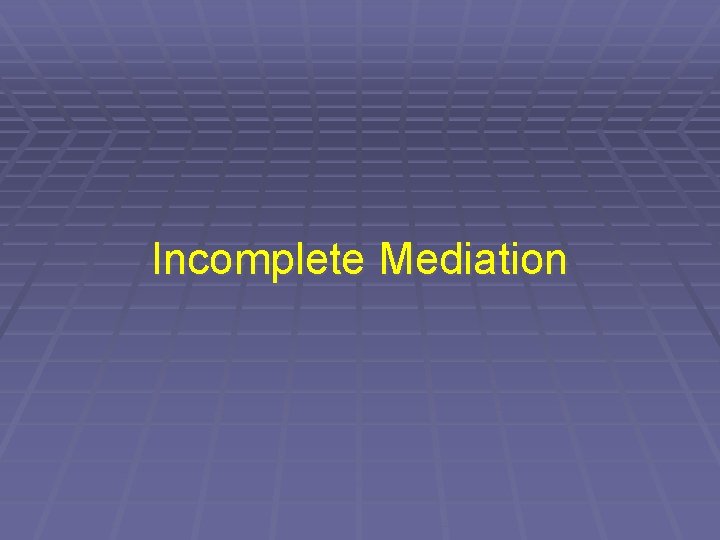 Incomplete Mediation 