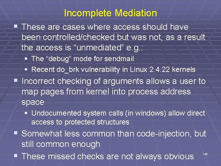 Incomplete Mediation § These are cases where access should have been controlled/checked but was