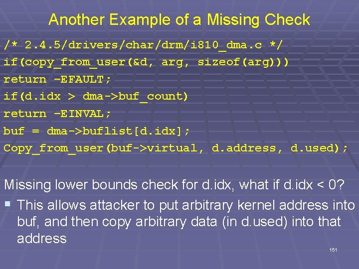 Another Example of a Missing Check /* 2. 4. 5/drivers/char/drm/i 810_dma. c */ if(copy_from_user(&d,