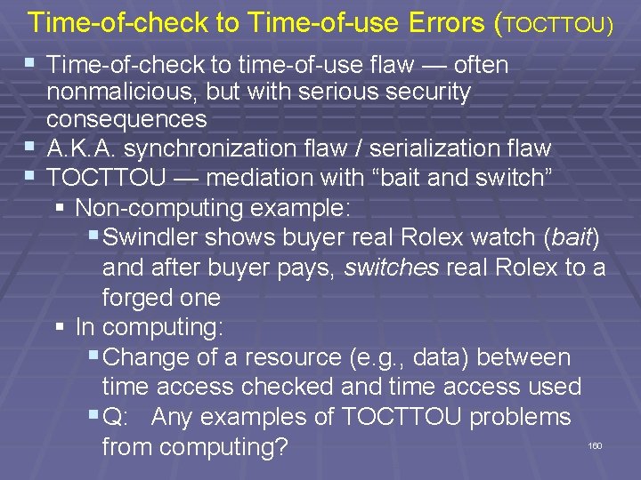 Time-of-check to Time-of-use Errors (TOCTTOU) § Time-of-check to time-of-use flaw — often nonmalicious, but