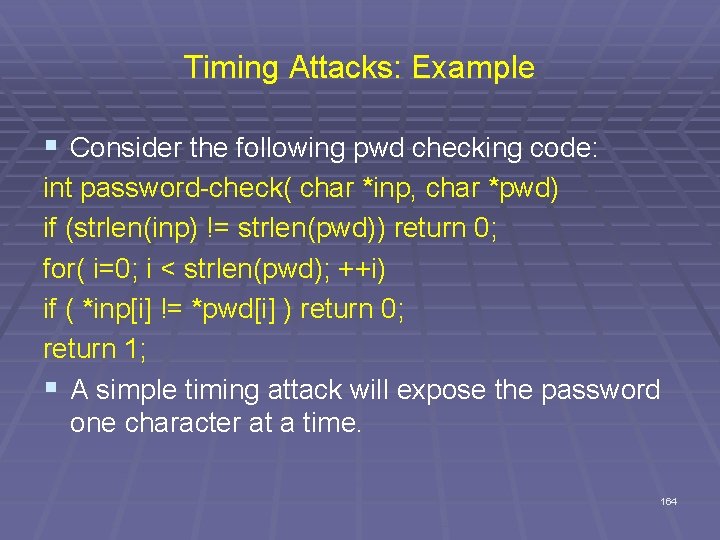 Timing Attacks: Example § Consider the following pwd checking code: int password-check( char *inp,