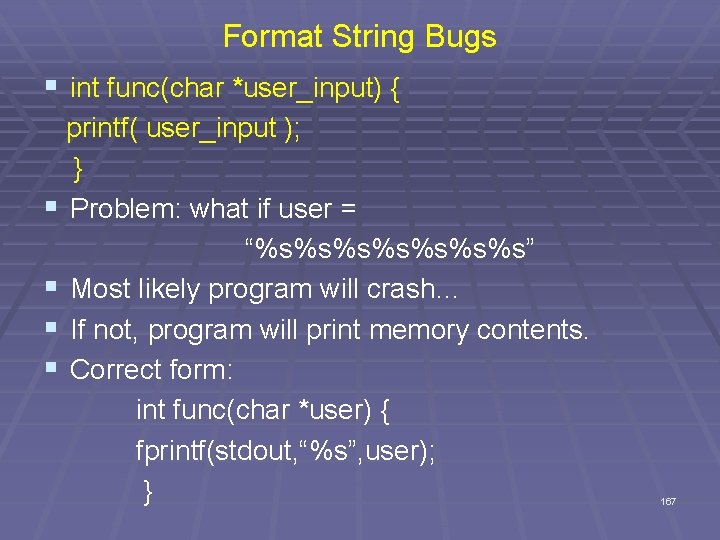 Format String Bugs § int func(char *user_input) { printf( user_input ); } § Problem: