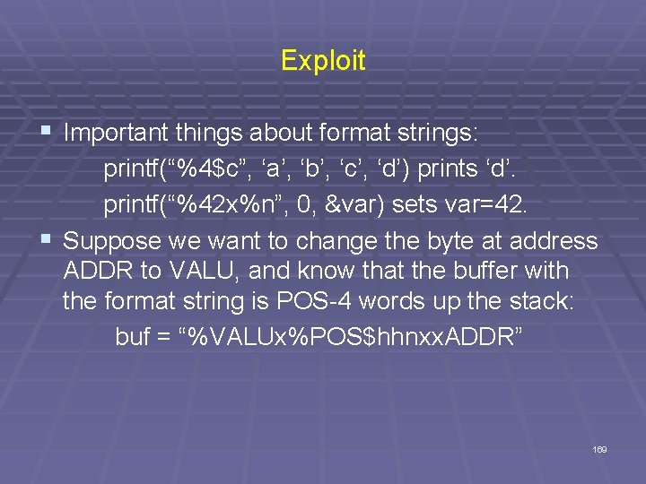 Exploit § Important things about format strings: printf(“%4$c”, ‘a’, ‘b’, ‘c’, ‘d’) prints ‘d’.