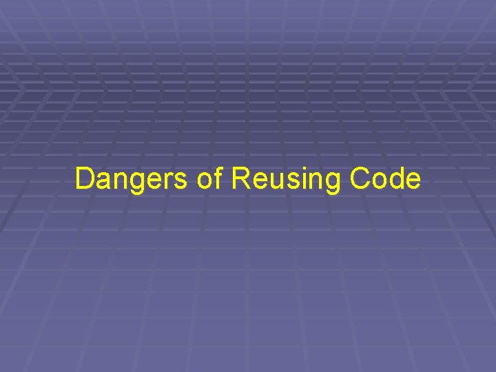 Dangers of Reusing Code 