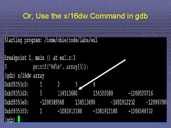 Or, Use the x/16 dw Command in gdb 25 