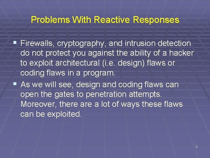 Problems With Reactive Responses § Firewalls, cryptography, and intrusion detection do not protect you