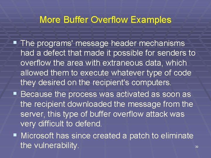 More Buffer Overflow Examples § The programs' message header mechanisms had a defect that