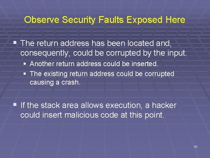 Observe Security Faults Exposed Here § The return address has been located and, consequently,