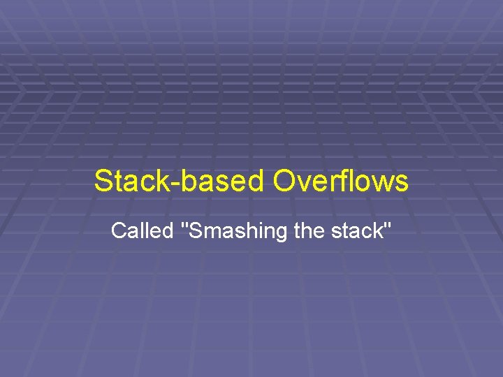 Stack-based Overflows Called "Smashing the stack" 