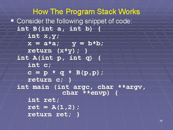 How The Program Stack Works § Consider the following snippet of code: int B(int