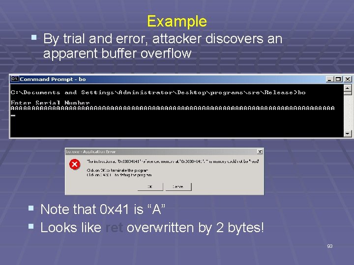 Example § By trial and error, attacker discovers an apparent buffer overflow § Note
