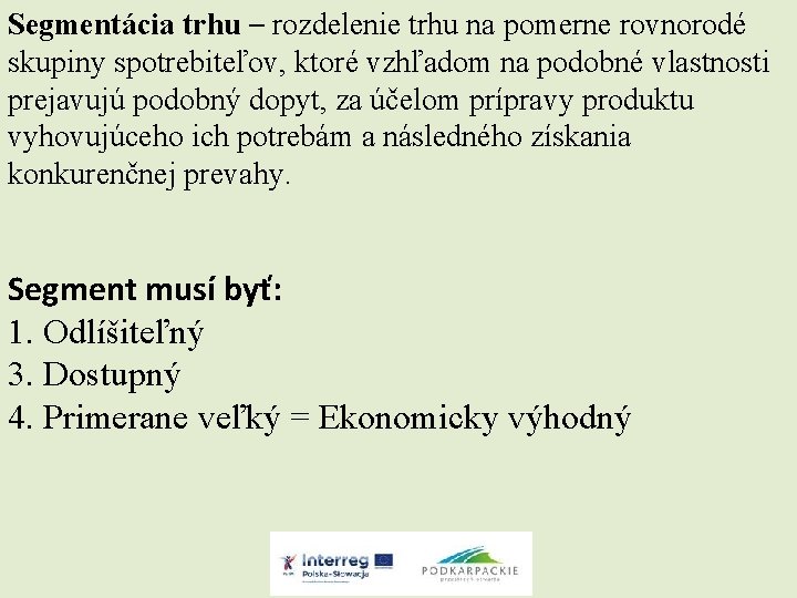 Segmentácia trhu – rozdelenie trhu na pomerne rovnorodé skupiny spotrebiteľov, ktoré vzhľadom na podobné