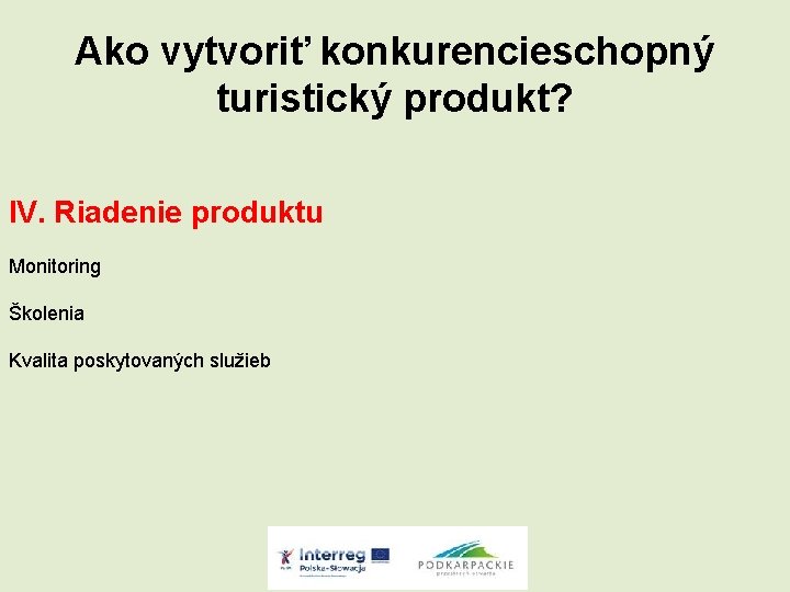 Ako vytvoriť konkurencieschopný turistický produkt? IV. Riadenie produktu Monitoring Školenia Kvalita poskytovaných služieb 