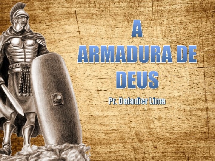 A ARMADURA DE DEUS Pr. Daladier Lima 