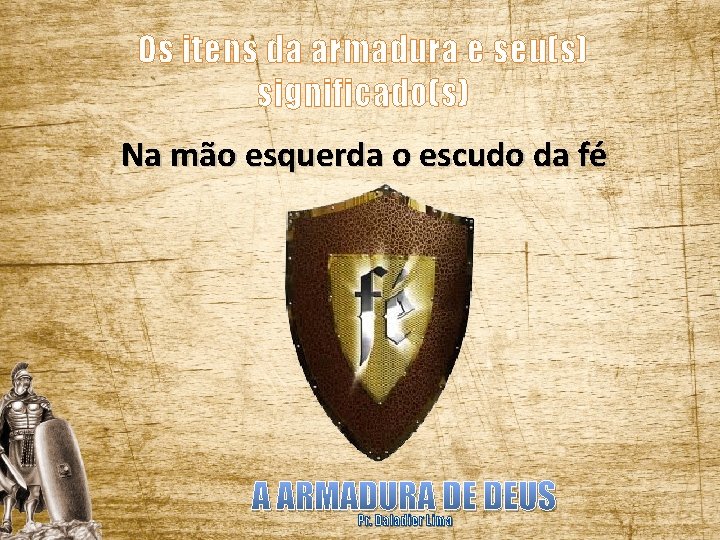 Os itens da armadura e seu(s) significado(s) Na mão esquerda o escudo da fé