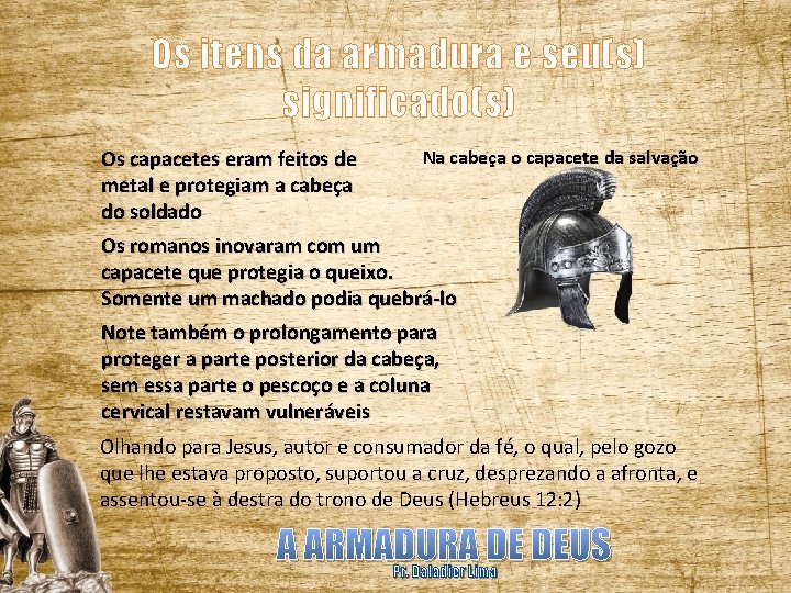 Os itens da armadura e seu(s) significado(s) Os capacetes eram feitos de metal e