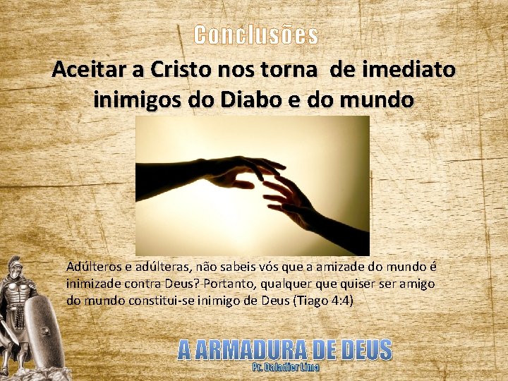 Conclusões Aceitar a Cristo nos torna de imediato inimigos do Diabo e do mundo