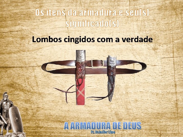 Os itens da armadura e seu(s) significado(s) Lombos cingidos com a verdade A ARMADURA