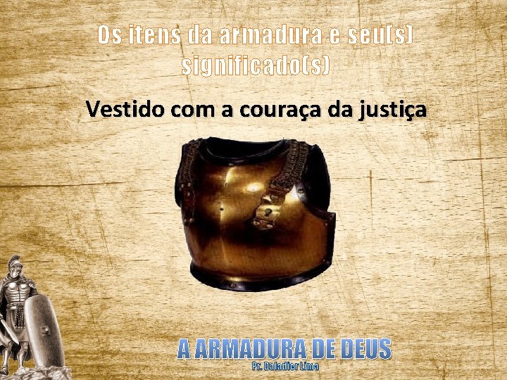 Os itens da armadura e seu(s) significado(s) Vestido com a couraça da justiça A