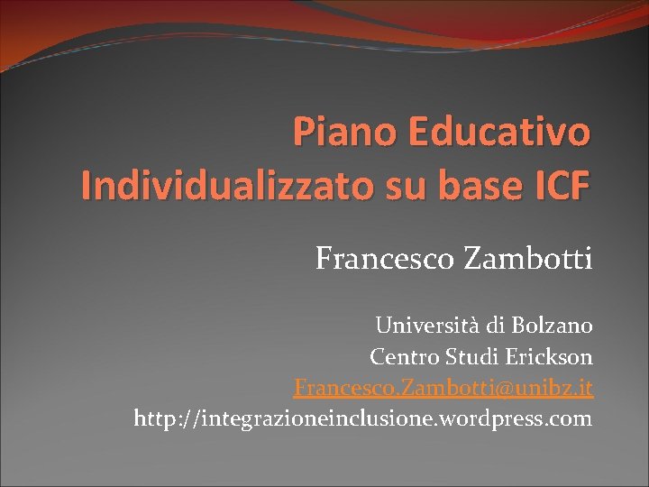 Piano Educativo Individualizzato su base ICF Francesco Zambotti Università di Bolzano Centro Studi Erickson