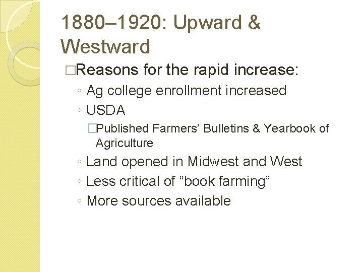 1880– 1920: Upward & Westward �Reasons for the rapid increase: ◦ Ag college enrollment