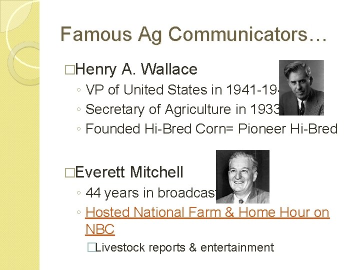 Famous Ag Communicators… �Henry A. Wallace ◦ VP of United States in 1941 -1945