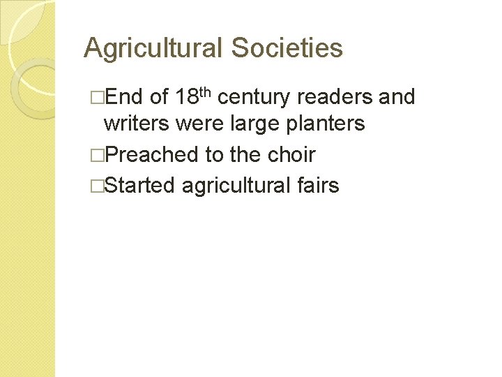 Agricultural Societies �End of 18 th century readers and writers were large planters �Preached