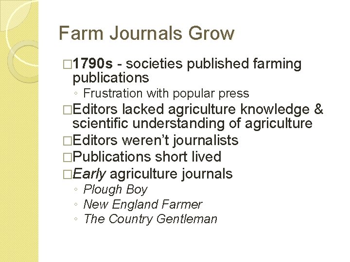 Farm Journals Grow � 1790 s - societies published farming publications ◦ Frustration with