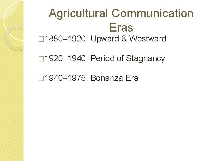 Agricultural Communication Eras � 1880– 1920: Upward & Westward � 1920– 1940: Period of