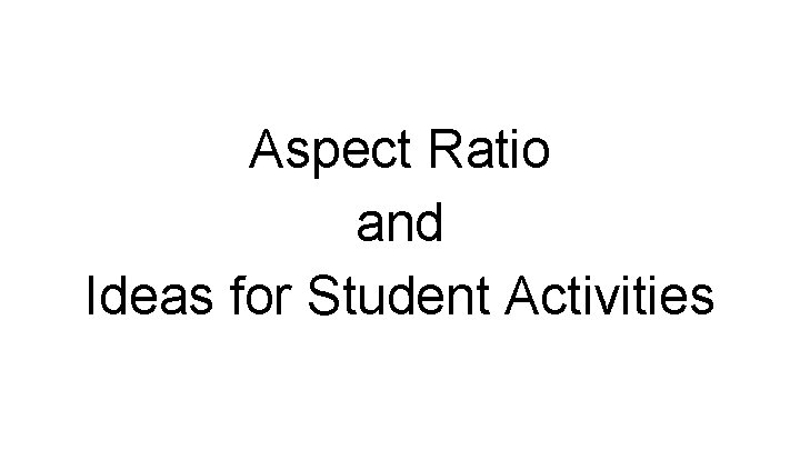 Aspect Ratio and Ideas for Student Activities 