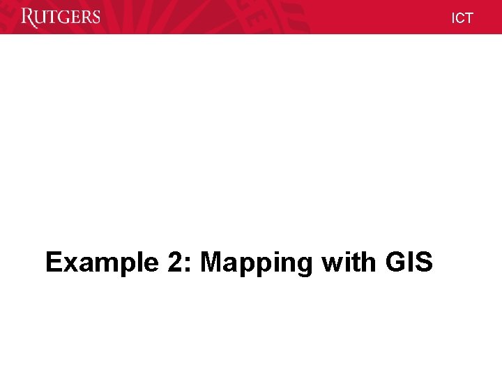 ICT Example 2: Mapping with GIS Unit Name ICT Example 2: Mapping with GIS Unit Name