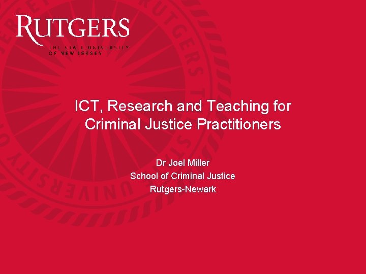 ICT, Research and Teaching for Criminal Justice Practitioners Dr Joel Miller School of Criminal ICT, Research and Teaching for Criminal Justice Practitioners Dr Joel Miller School of Criminal