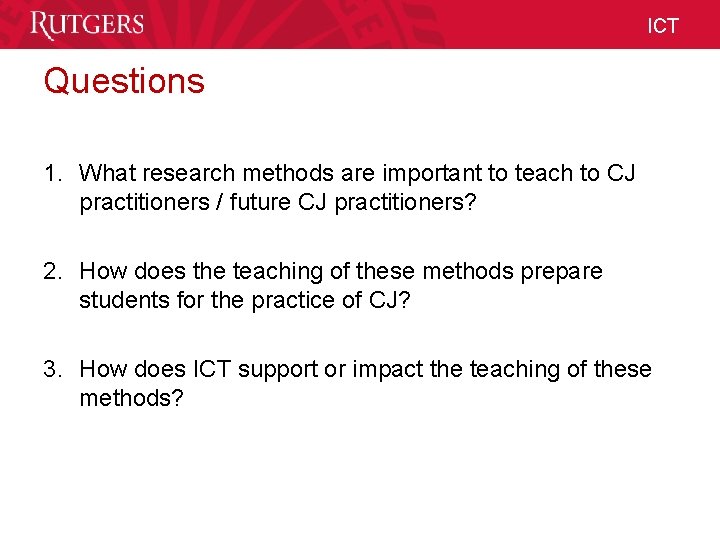 ICT Questions 1. What research methods are important to teach to CJ practitioners / ICT Questions 1. What research methods are important to teach to CJ practitioners /