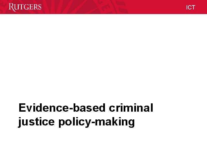 ICT Evidence-based criminal justice policy-making Unit Name ICT Evidence-based criminal justice policy-making Unit Name