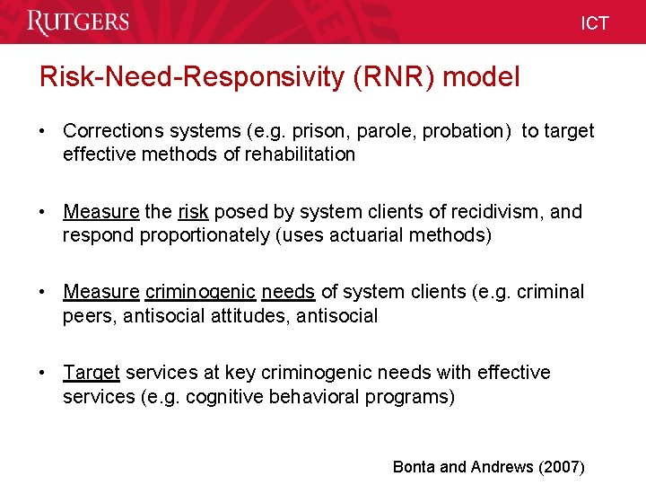 ICT Risk-Need-Responsivity (RNR) model • Corrections systems (e. g. prison, parole, probation) to target ICT Risk-Need-Responsivity (RNR) model • Corrections systems (e. g. prison, parole, probation) to target