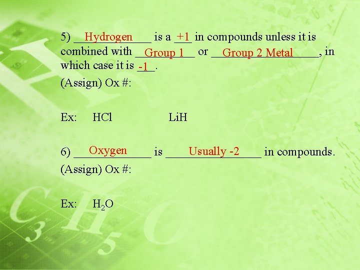 Hydrogen +1 in compounds unless it is 5) _______ is a ___ combined with