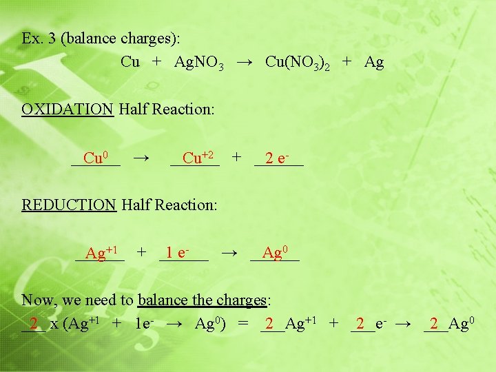 Ex. 3 (balance charges): Cu + Ag. NO 3 → Cu(NO 3)2 + Ag